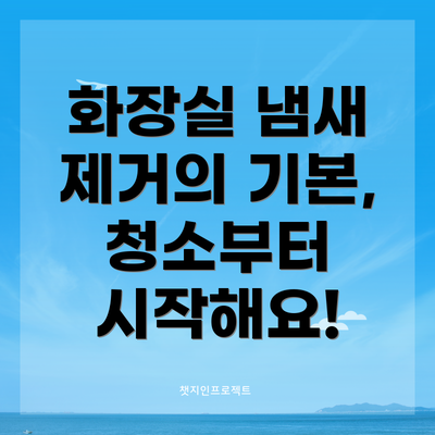 화장실 냄새 제거의 기본, 청소부터 시작해요!