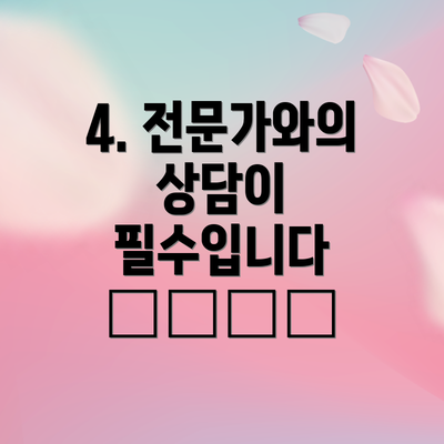 4. 전문가와의 상담이 필수입니다 👨‍⚕️