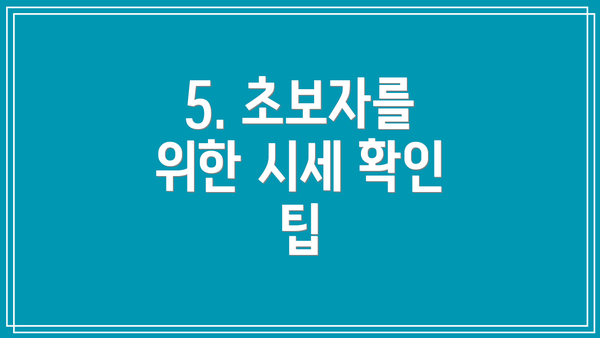 5. 초보자를 위한 시세 확인 팁