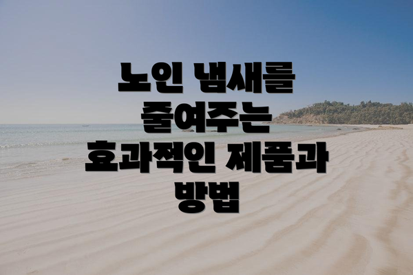 노인 냄새를 줄여주는 효과적인 제품과 방법