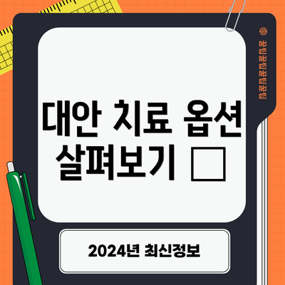 대안 치료 옵션 살펴보기 🔍