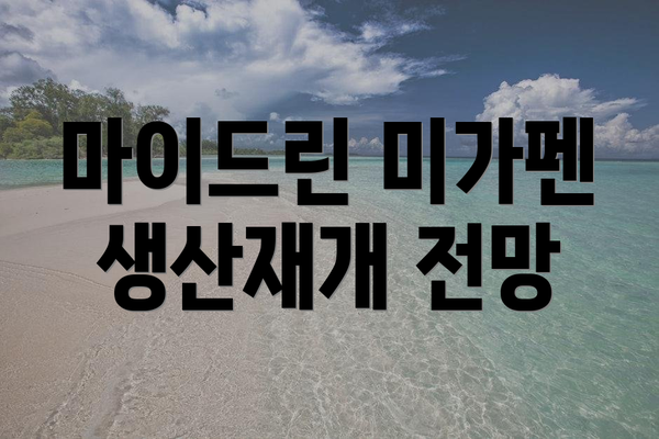 마이드린 미가펜 생산재개 전망