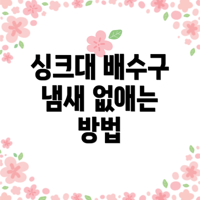 싱크대 배수구 냄새 없애는 방법