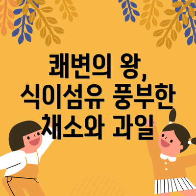 쾌변의 왕, 식이섬유 풍부한 채소와 과일