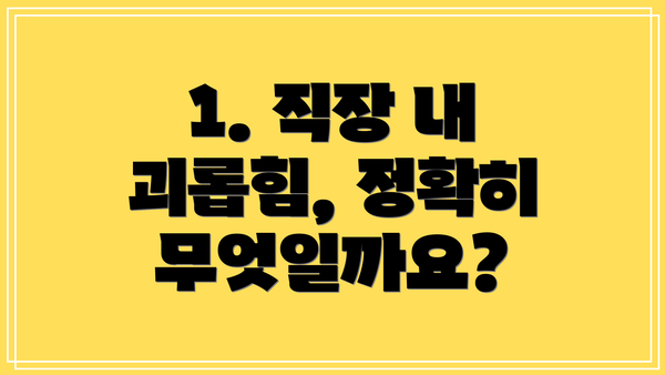 1. 직장 내 괴롭힘, 정확히 무엇일까요?
