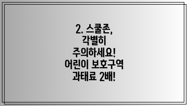 2. 스쿨존, 각별히 주의하세요! 어린이 보호구역 과태료 2배!