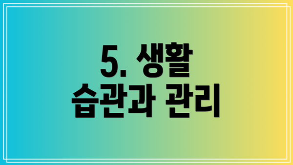 5. 생활 습관과 관리
