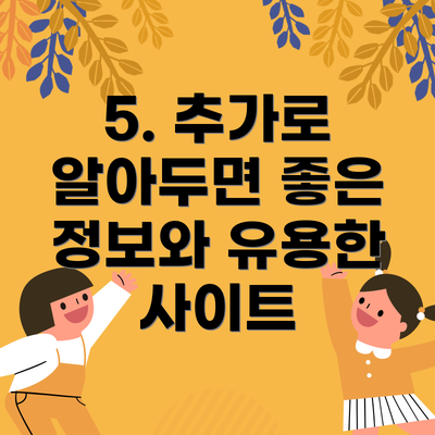 5. 추가로 알아두면 좋은 정보와 유용한 사이트