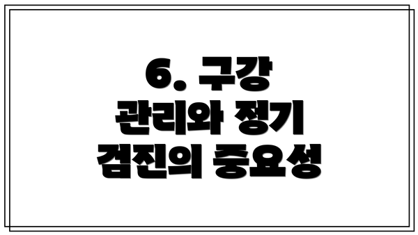 6. 구강 관리와 정기 검진의 중요성
