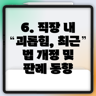 6. 직장 내 괴롭힘, 최근 법 개정 및 판례 동향
