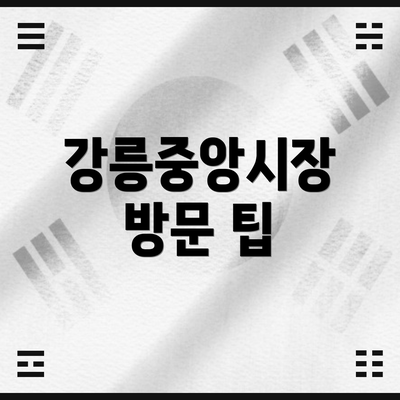 강릉중앙시장 방문 팁