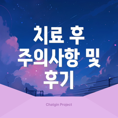 치료 후 주의사항 및 후기