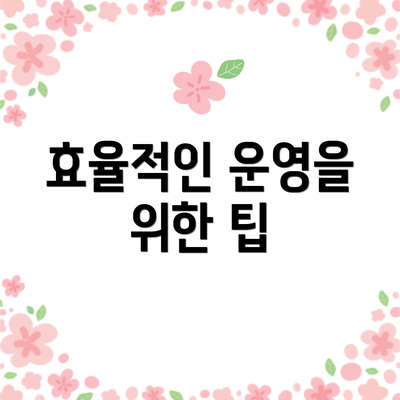 효율적인 운영을 위한 팁