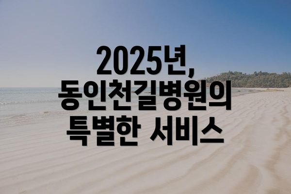 2025년, 동인천길병원의 특별한 서비스