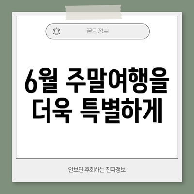 6월 주말여행을 더욱 특별하게