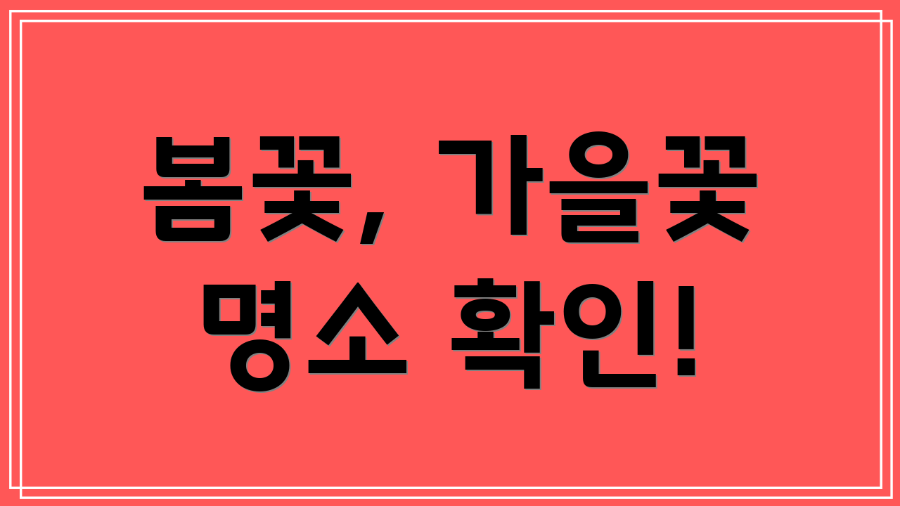 봄꽃, 가을꽃 명소 확인!