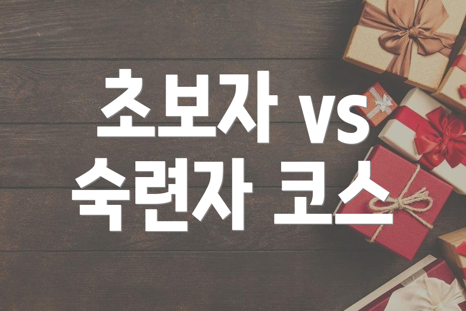 초보자 vs 숙련자 코스