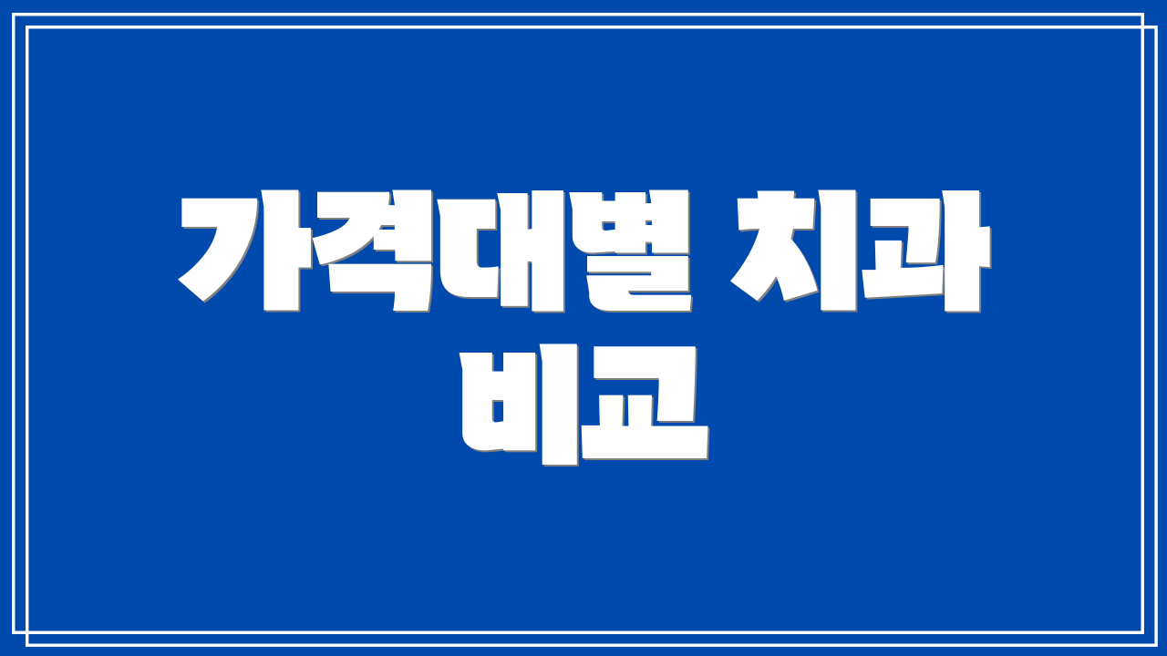 가격대별 치과 비교