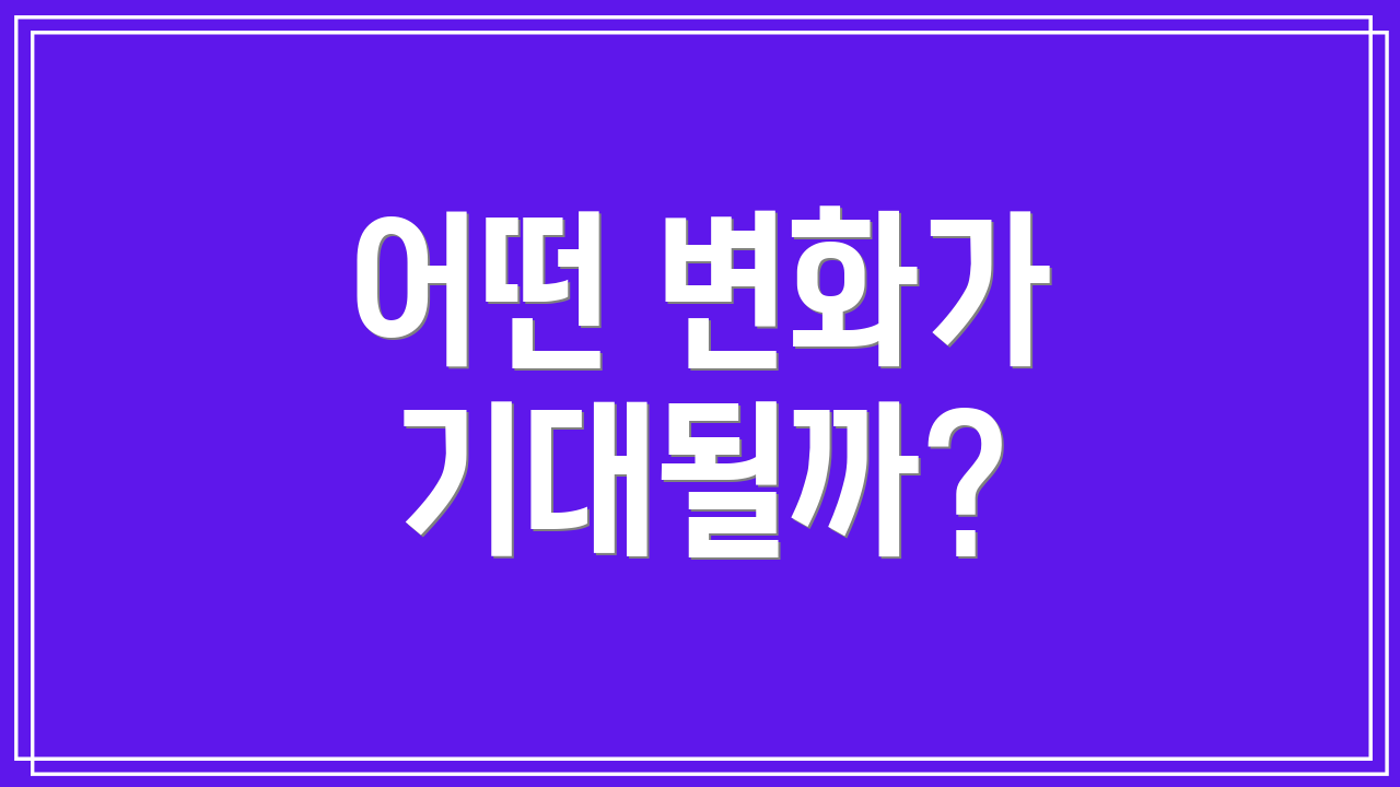 어떤 변화가 기대될까?