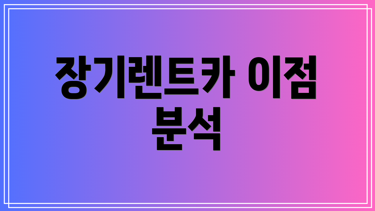 장기렌트카 이점 분석