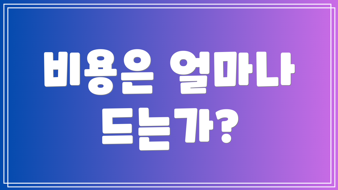 비용은 얼마나 드는가?