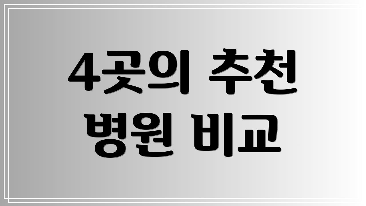 4곳의 추천 병원 비교