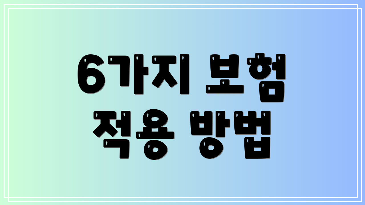 6가지 보험 적용 방법