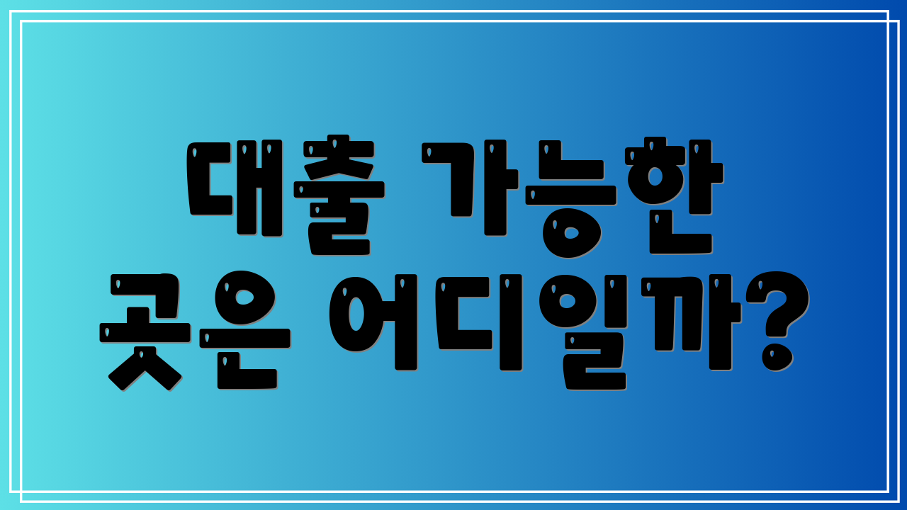 대출 가능한 곳은 어디일까?