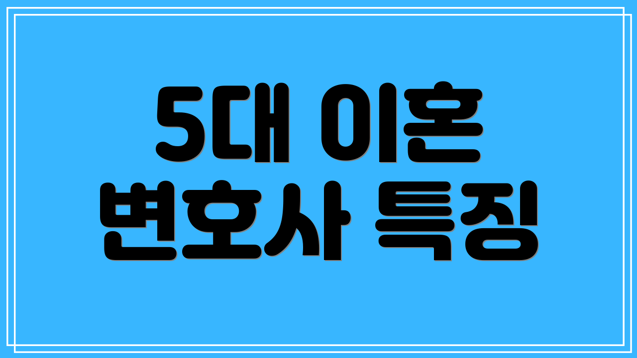 5대 이혼 변호사 특징