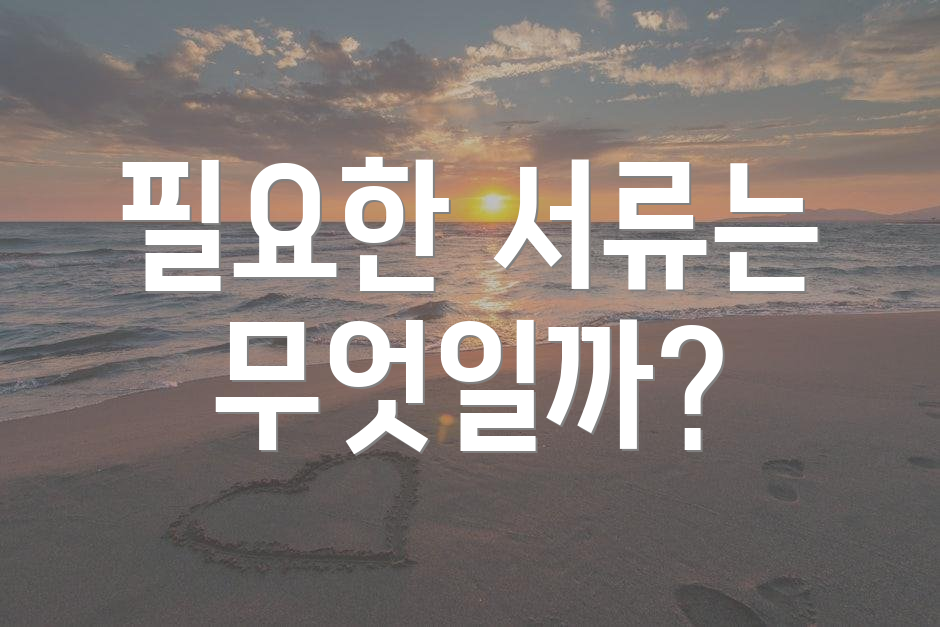 필요한 서류는 무엇일까?