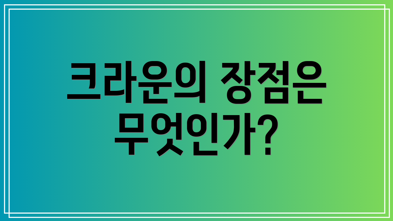 크라운의 장점은 무엇인가?