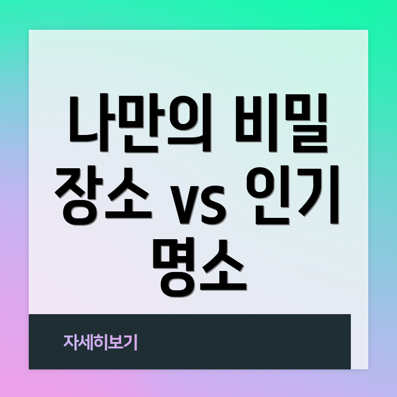 나만의 비밀 장소 vs 인기 명소