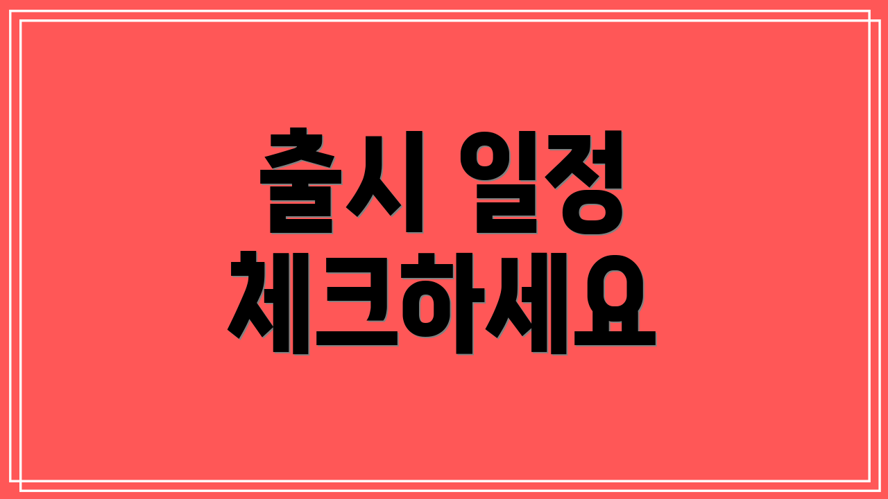 출시 일정 체크하세요
