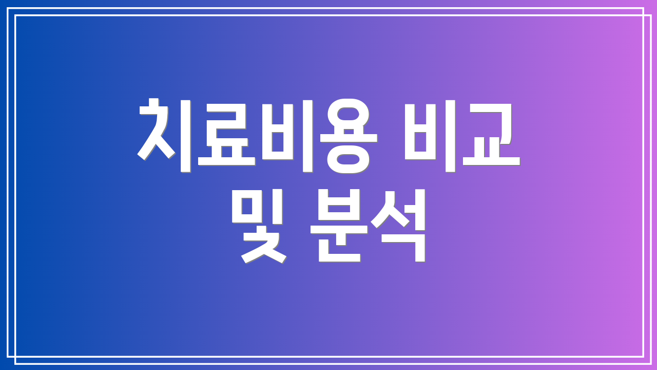 치료비용 비교 및 분석