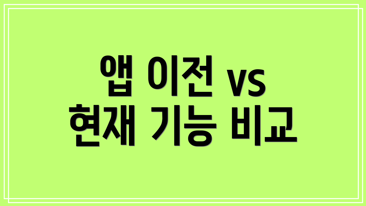 앱 이전 vs 현재 기능 비교