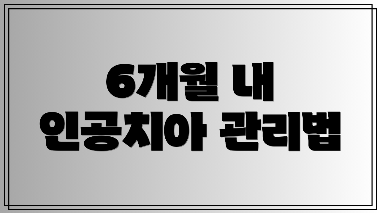 6개월 내 인공치아 관리법