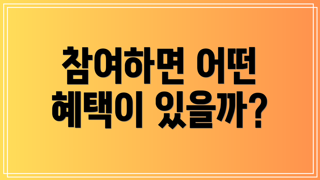 참여하면 어떤 혜택이 있을까?