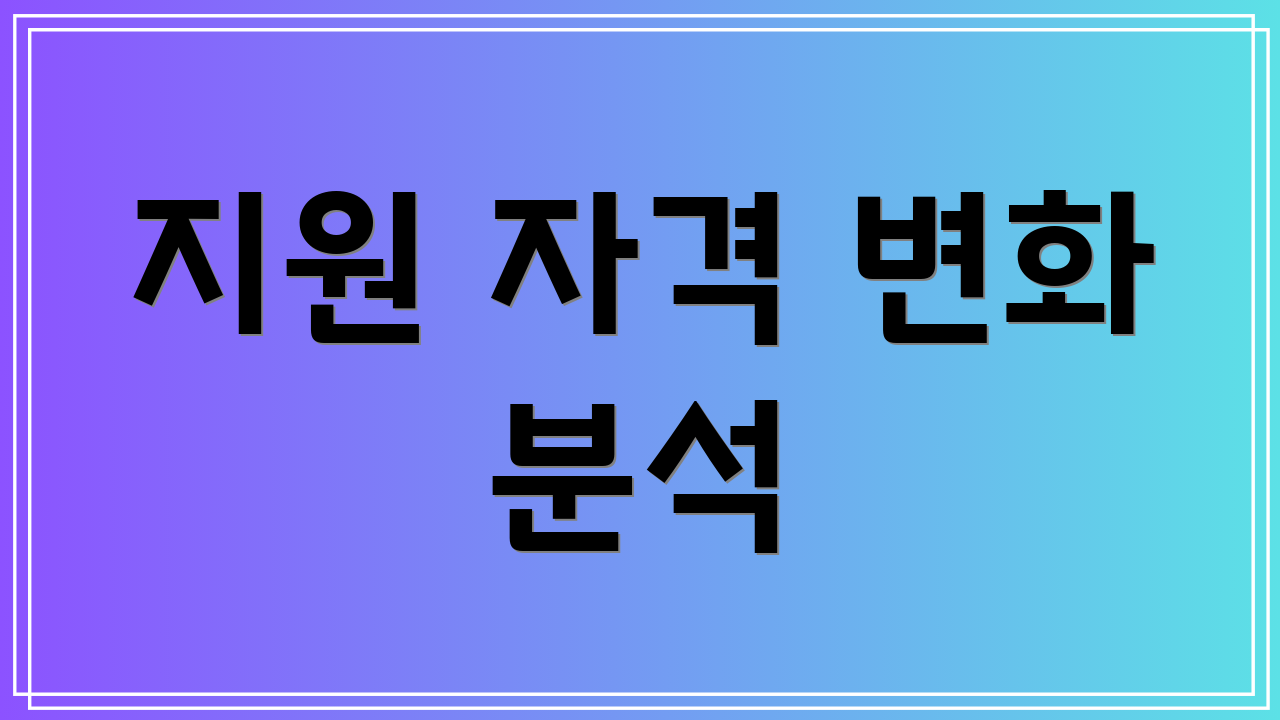 지원 자격 변화 분석