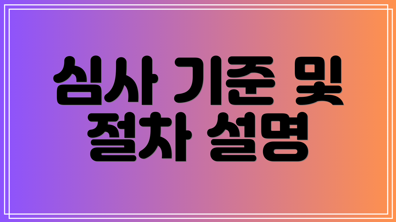 심사 기준 및 절차 설명