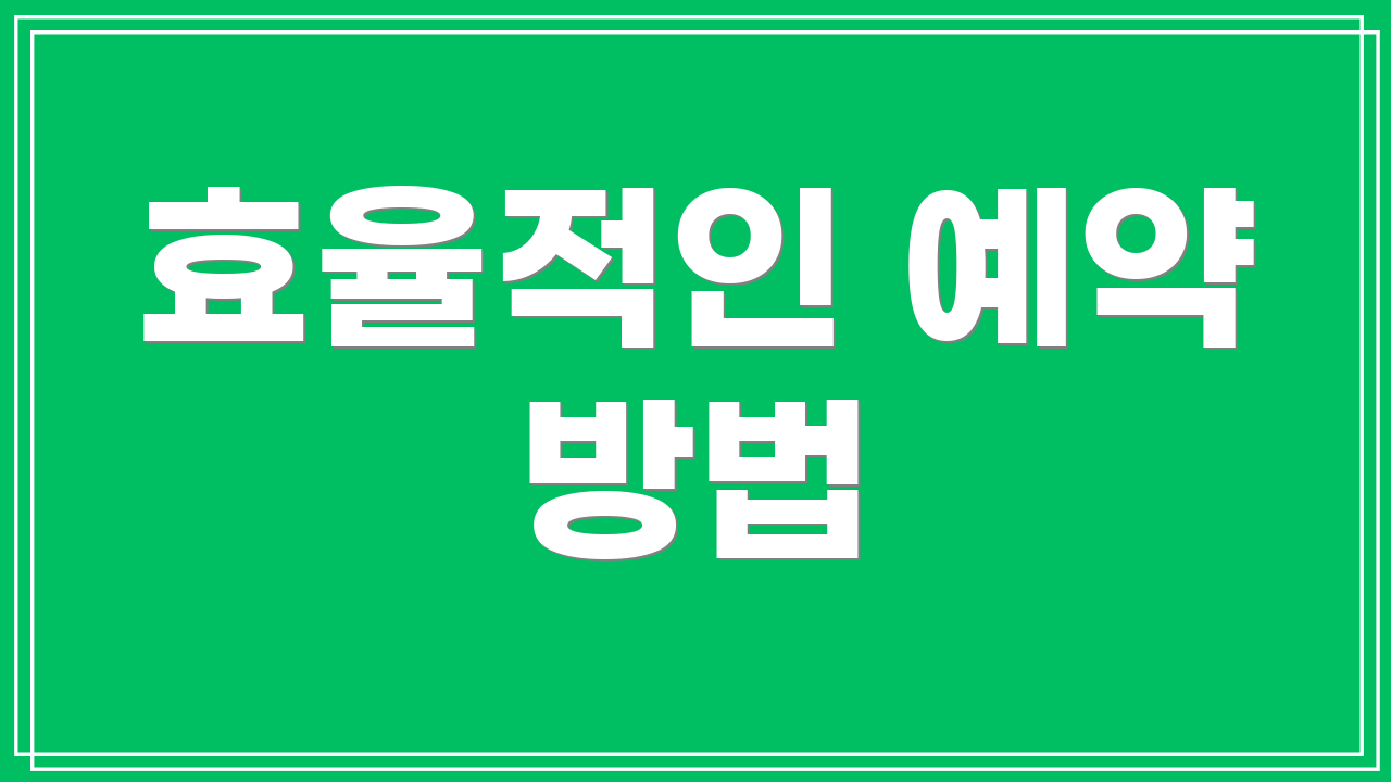 효율적인 예약 방법