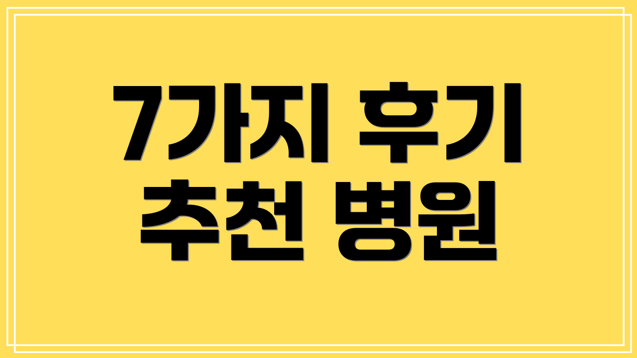 7가지 후기 추천 병원