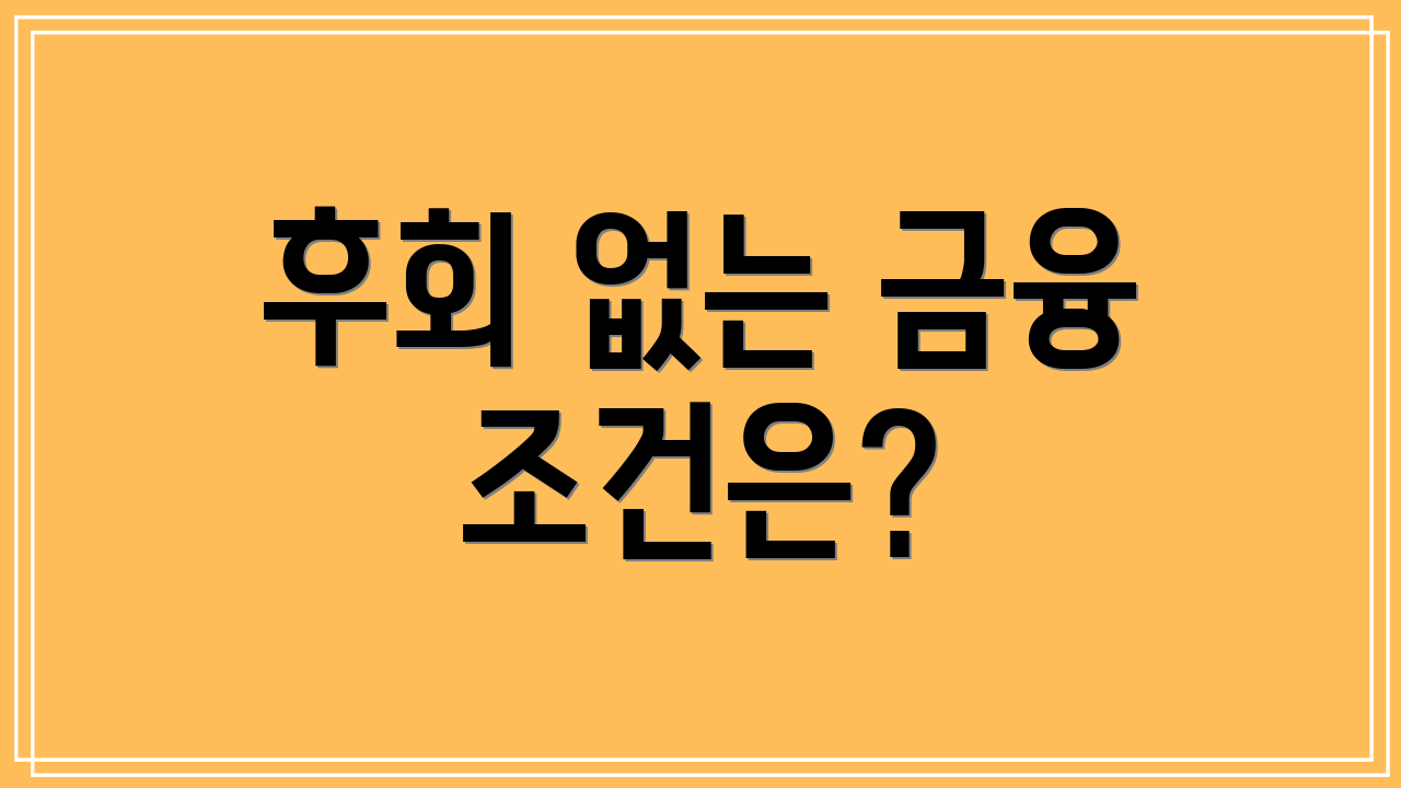 후회 없는 금융 조건은?