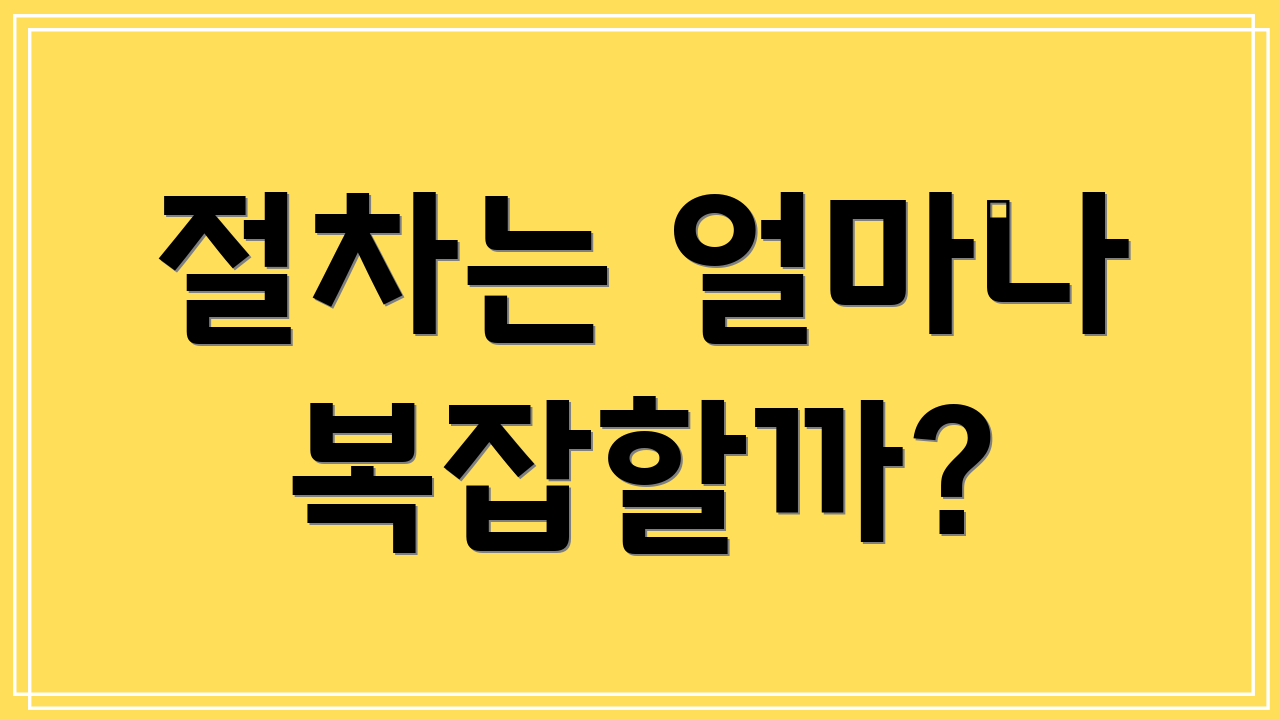 절차는 얼마나 복잡할까?