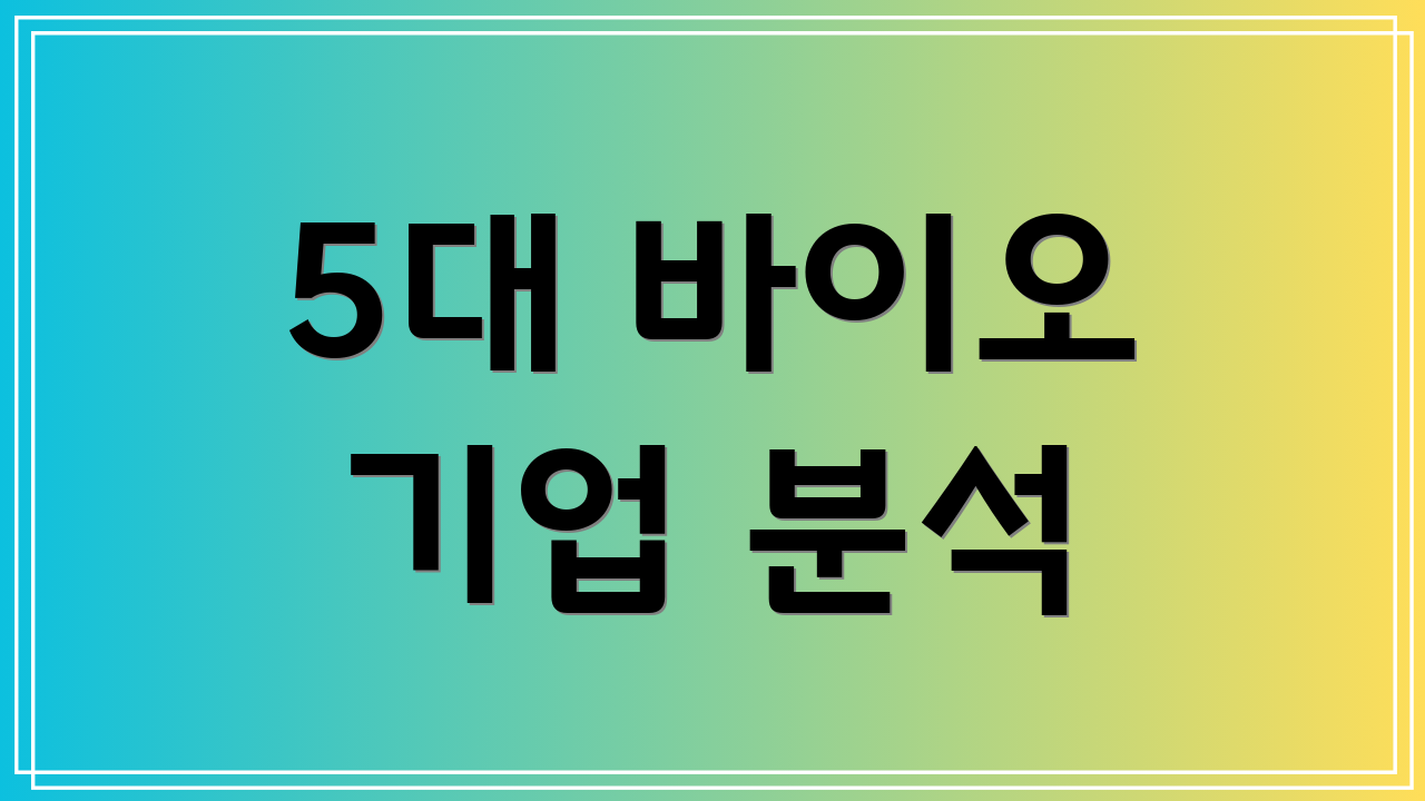5대 바이오 기업 분석