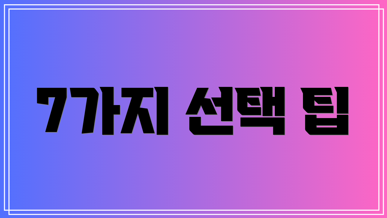 7가지 선택 팁