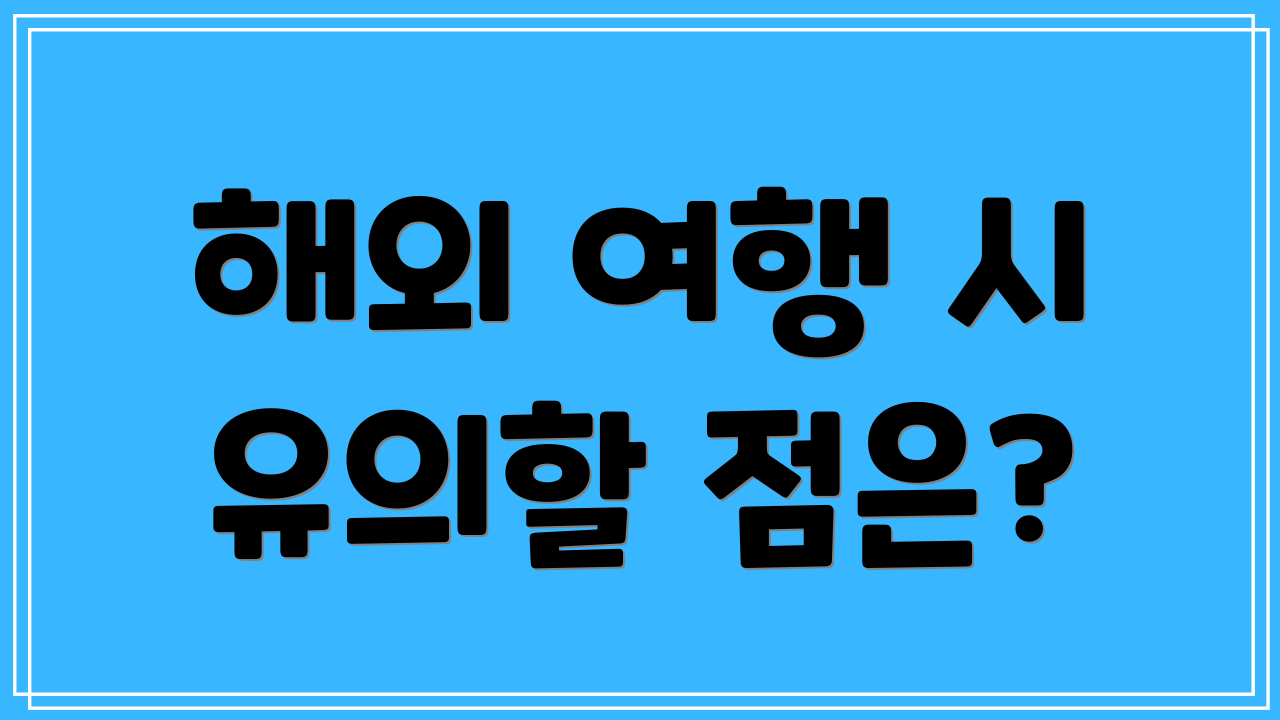 해외 여행 시 유의할 점은?