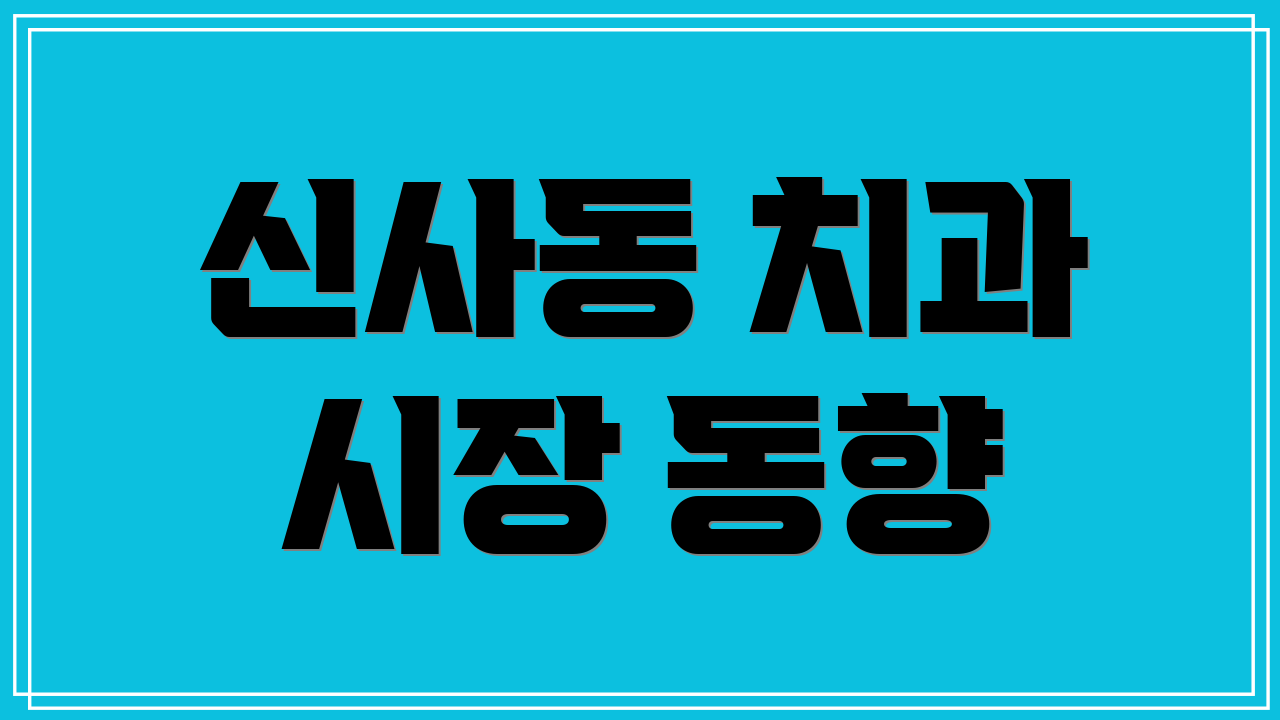 신사동 치과 시장 동향