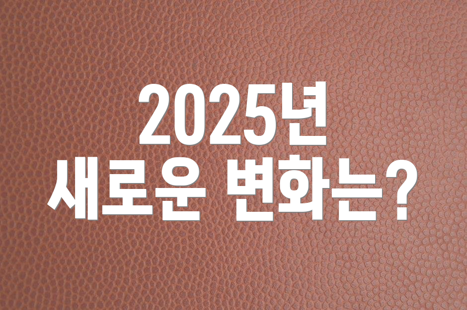 2025년 새로운 변화는?