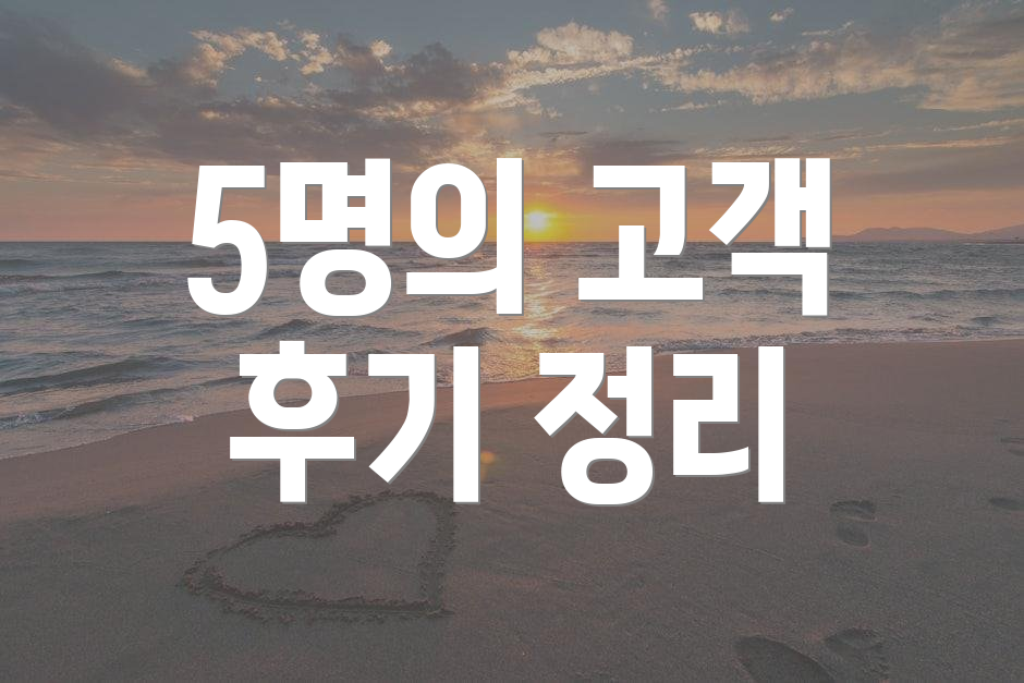 5명의 고객 후기 정리