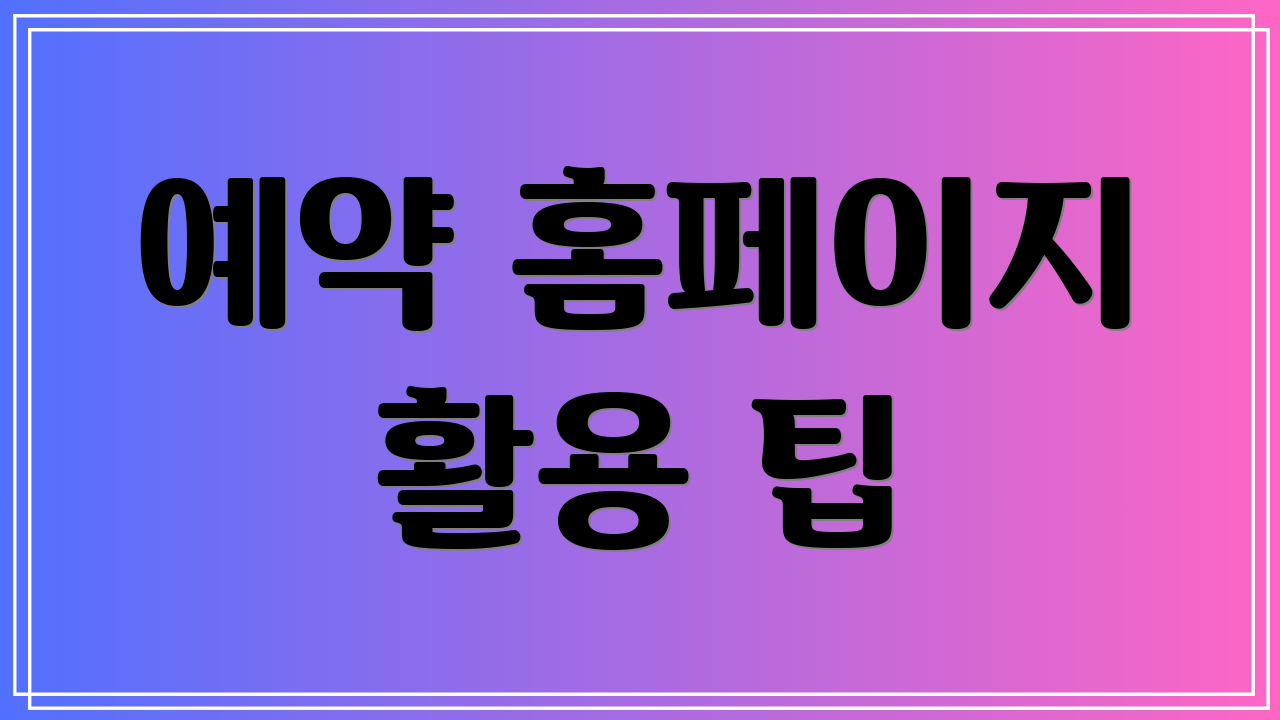 예약 홈페이지 활용 팁